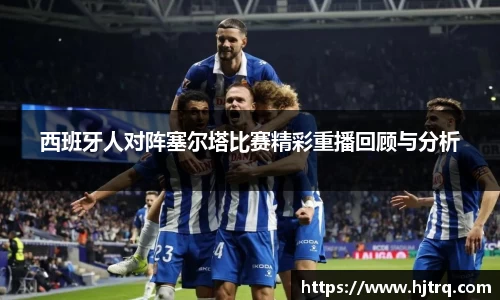 西班牙人对阵塞尔塔比赛精彩重播回顾与分析